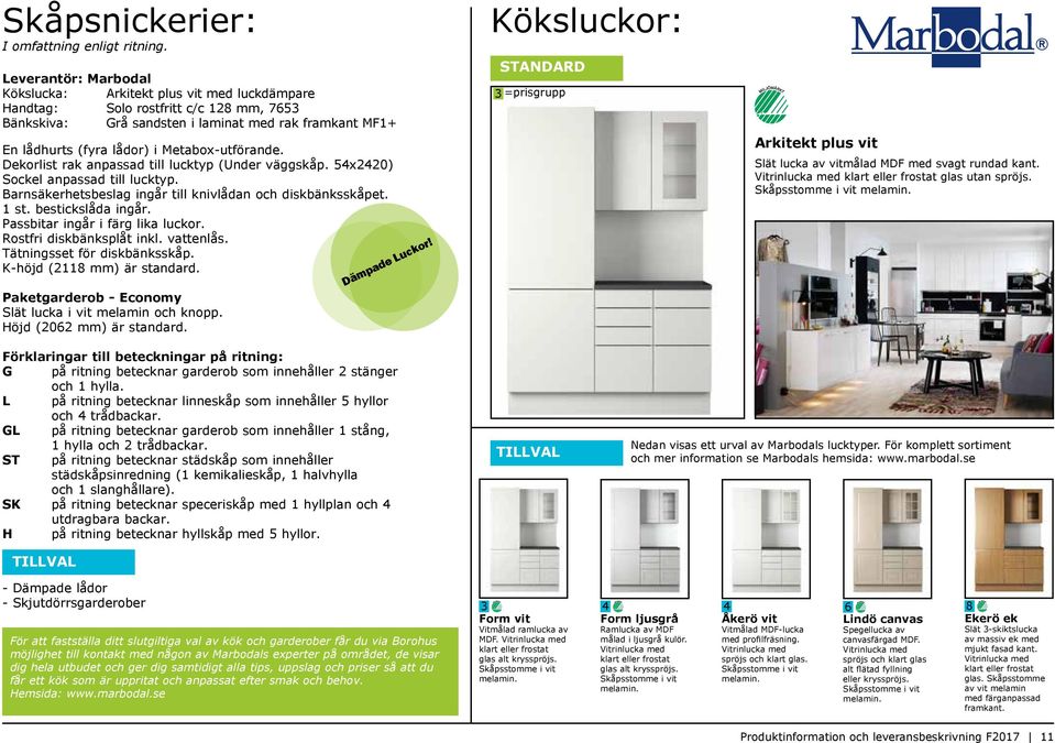 Metabox-utförande. Dekorlist rak anpassad till lucktyp (Under väggskåp. 54x2420) Sockel anpassad till lucktyp. Barnsäkerhetsbeslag ingår till knivlådan och diskbänksskåpet. 1 st. bestickslåda ingår.