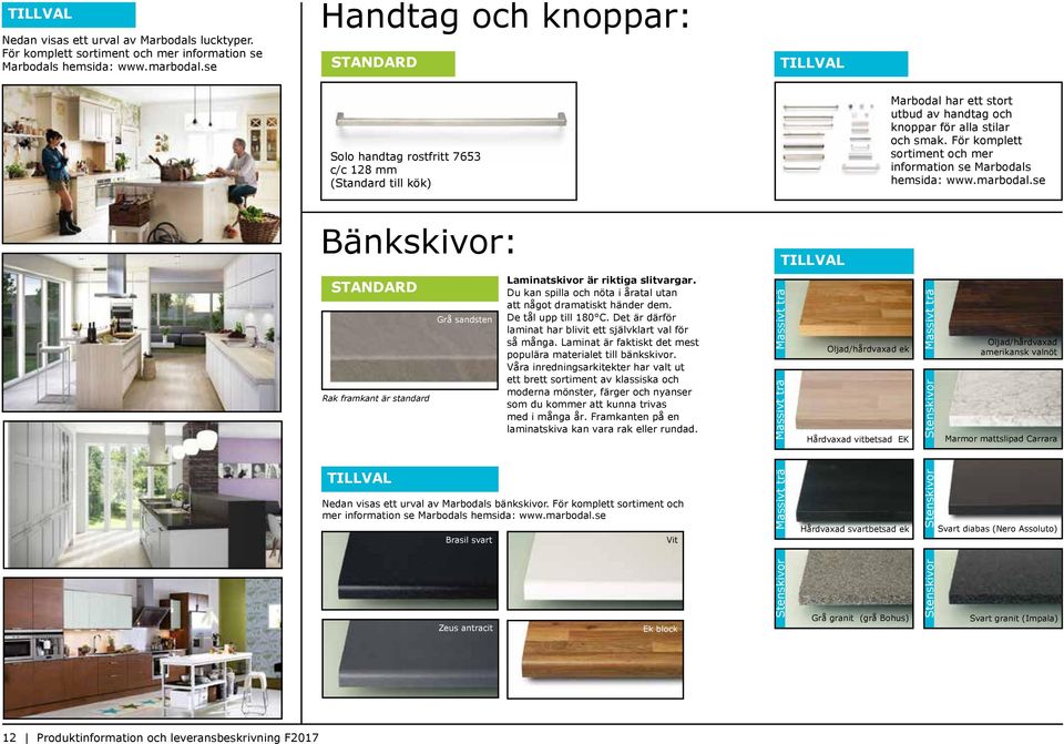 För komplett sortiment och mer information se Marbodals hemsida: www.marbodal.se Bänkskivor: Rak framkant är standard Grå sandsten Laminatskivor är riktiga slitvargar.