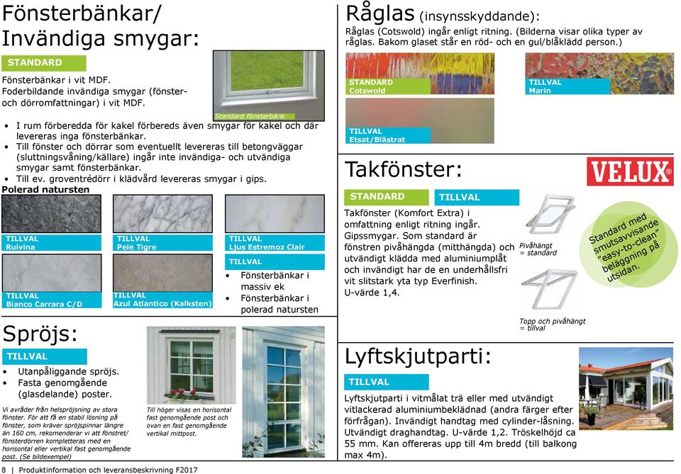 Standard fönsterbänk I rum förberedda för kakel förbereds även smygar för kakel och där levereras inga fönsterbänkar.