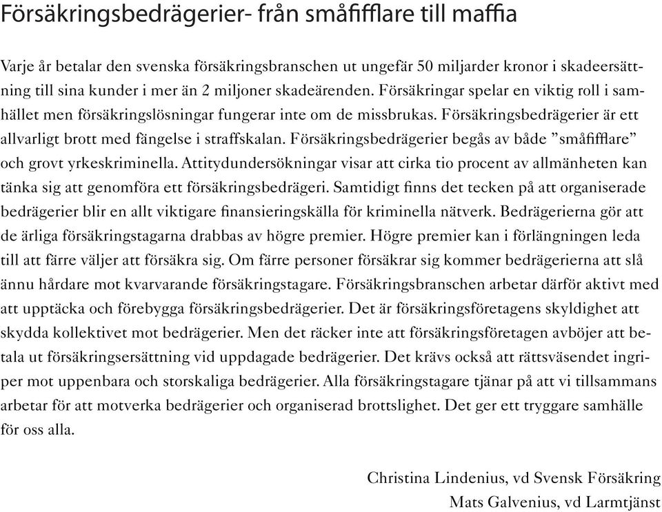 Försäkringsbedrägerier begås av både småfifflare och grovt yrkeskriminella. Attitydundersökningar visar att cirka tio procent av allmänheten kan tänka sig att genomföra ett försäkringsbedrägeri.