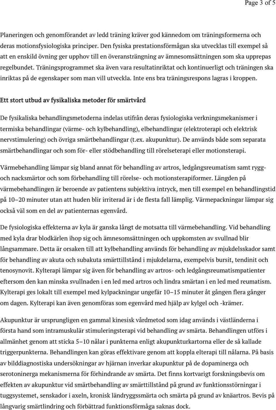 Träningsprogrammet ska även vara resultatinriktat och kontinuerligt och träningen ska inriktas på de egenskaper som man vill utveckla. Inte ens bra träningsrespons lagras i kroppen.