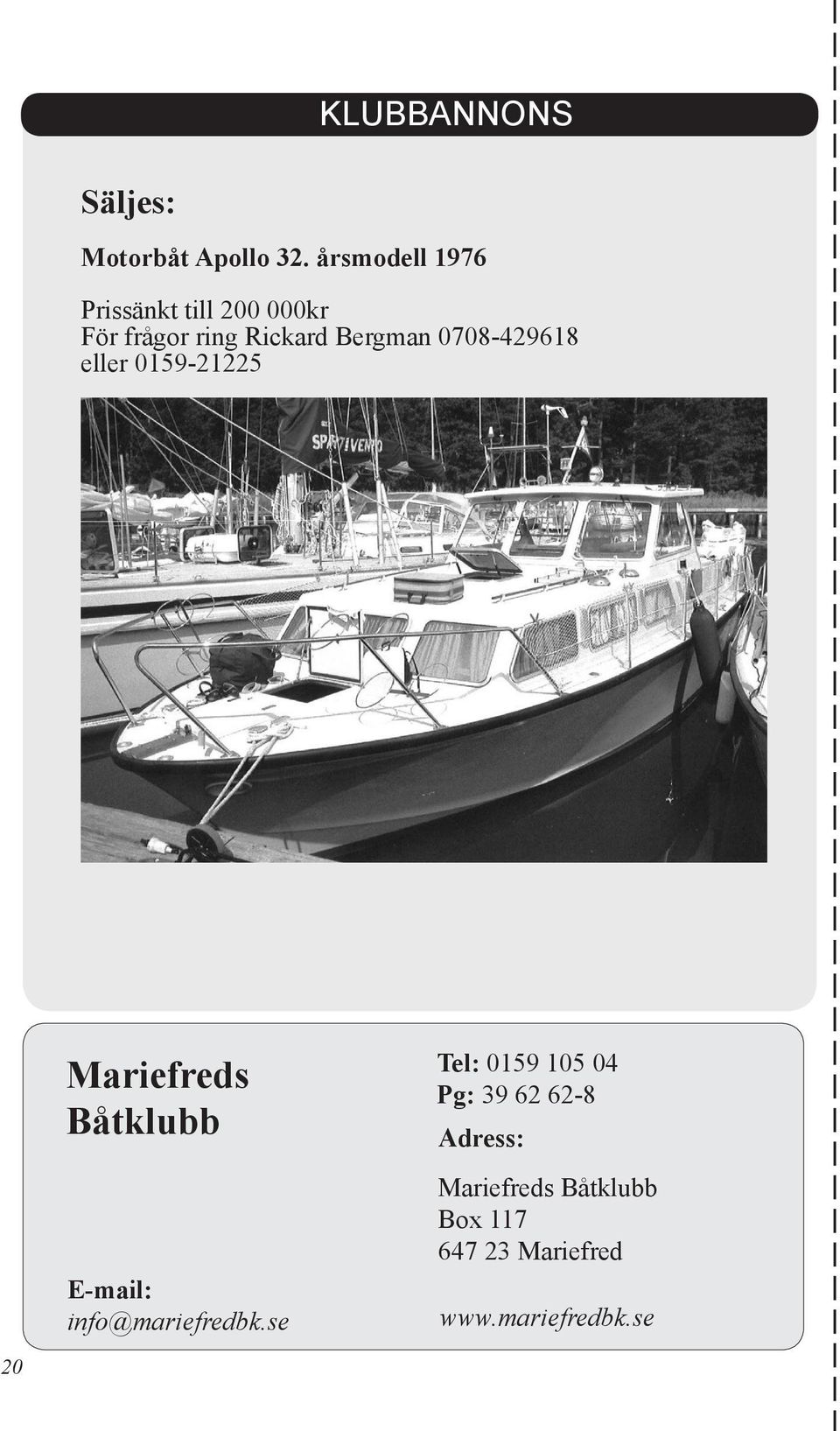 0708-429618 eller 0159-21225 20 Mariefreds Båtklubb E-mail: info@mariefredbk.