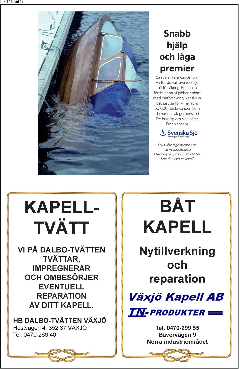 De bryr sig om sina båtar. Precis som vi. Kolla våra låga premier på www.svenskasjo.se Eller ring oss på 08 541 717 50. Kan det vara enklare?