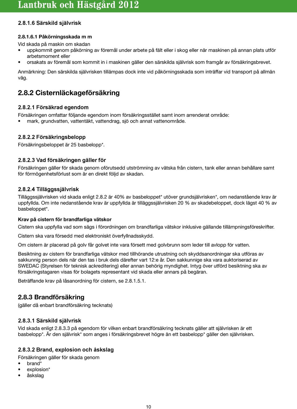 1 Påkörningsskada m m Vid skada på maskin om skadan uppkommit genom påkörning av föremål under arbete på fält eller i skog eller när maskinen på annan plats utför arbetsmoment eller orsakats av