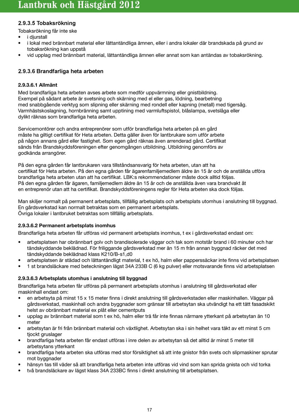 med brännbart material, lättantändliga ämnen eller annat som kan antändas av tobaksrökning. 6 Brandfarliga heta arbeten 6.