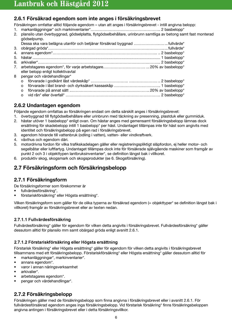 Dessa ska vara belägna utanför och betjänar försäkrad byggnad..... fullvärde* 3. obärgad gröda*...fullvärde* 4. annans egendom*... 2 basbelopp* 5. hästar... 1 basbelopp* 6. arkivalier*.