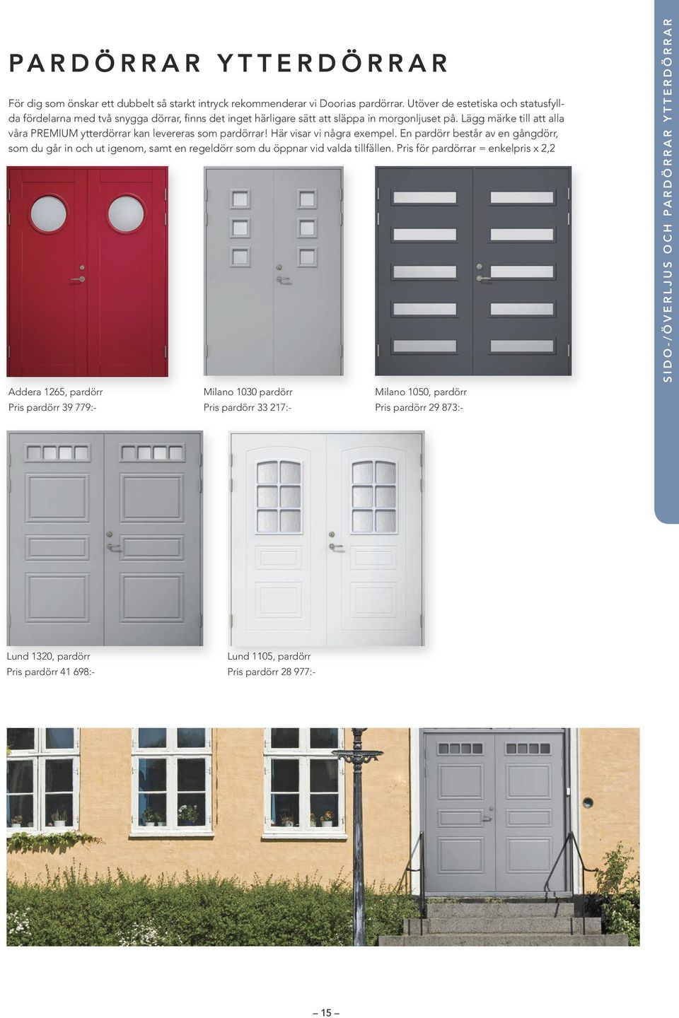 Lägg märke till att alla våra PREMIUM ytterdörrar kan levereras som pardörrar! Här visar vi några exempel.