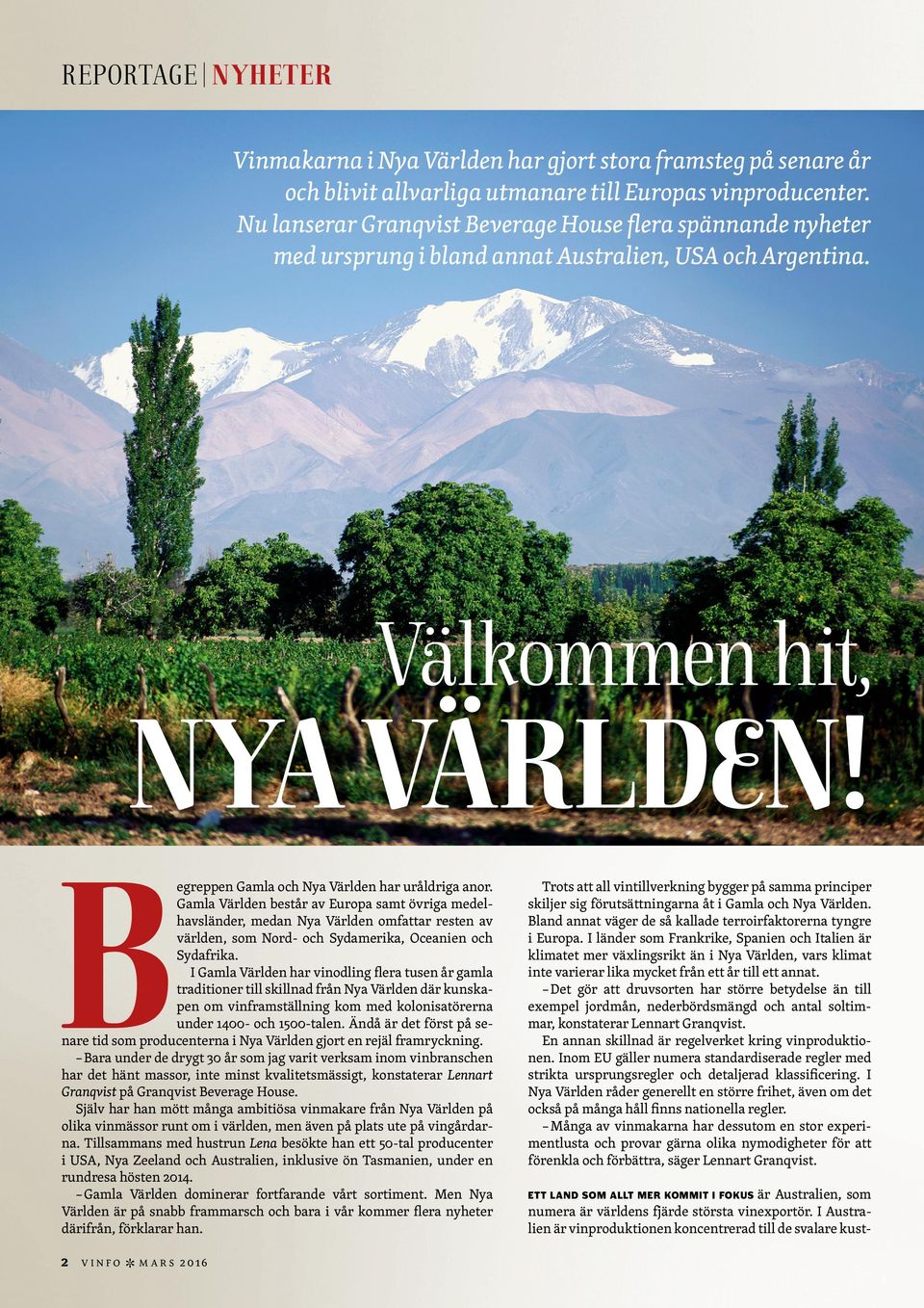 Gamla Världen består av Europa samt övriga medelhavsländer, medan Nya Världen omfattar resten av världen, som Nord- och Sydamerika, Oceanien och Sydafrika.