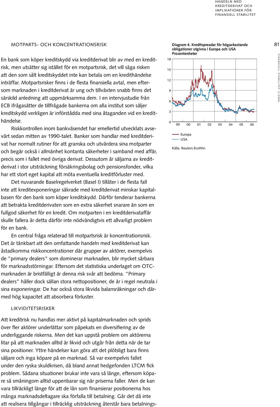 Motpartsrisker finns i de flesta finansiella avtal, men eftersom marknaden i kreditderivat är ung och tillväxten snabb finns det särskild anledning att uppmärksamma dem.