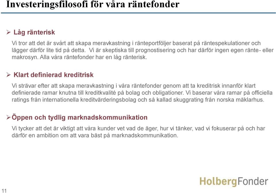 Klart definierad kreditrisk Vi strävar efter att skapa meravkastning i våra räntefonder genom att ta kreditrisk innanför klart definierade ramar knutna till kreditkvalité på bolag och obligationer.