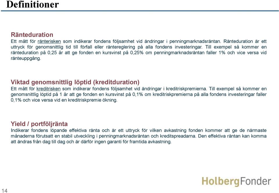 Till exempel så kommer en ränteduration på 0,25 år att ge fonden en kursvinst på 0,25% om penningmarknadsräntan faller 1% och vice versa vid ränteuppgång.