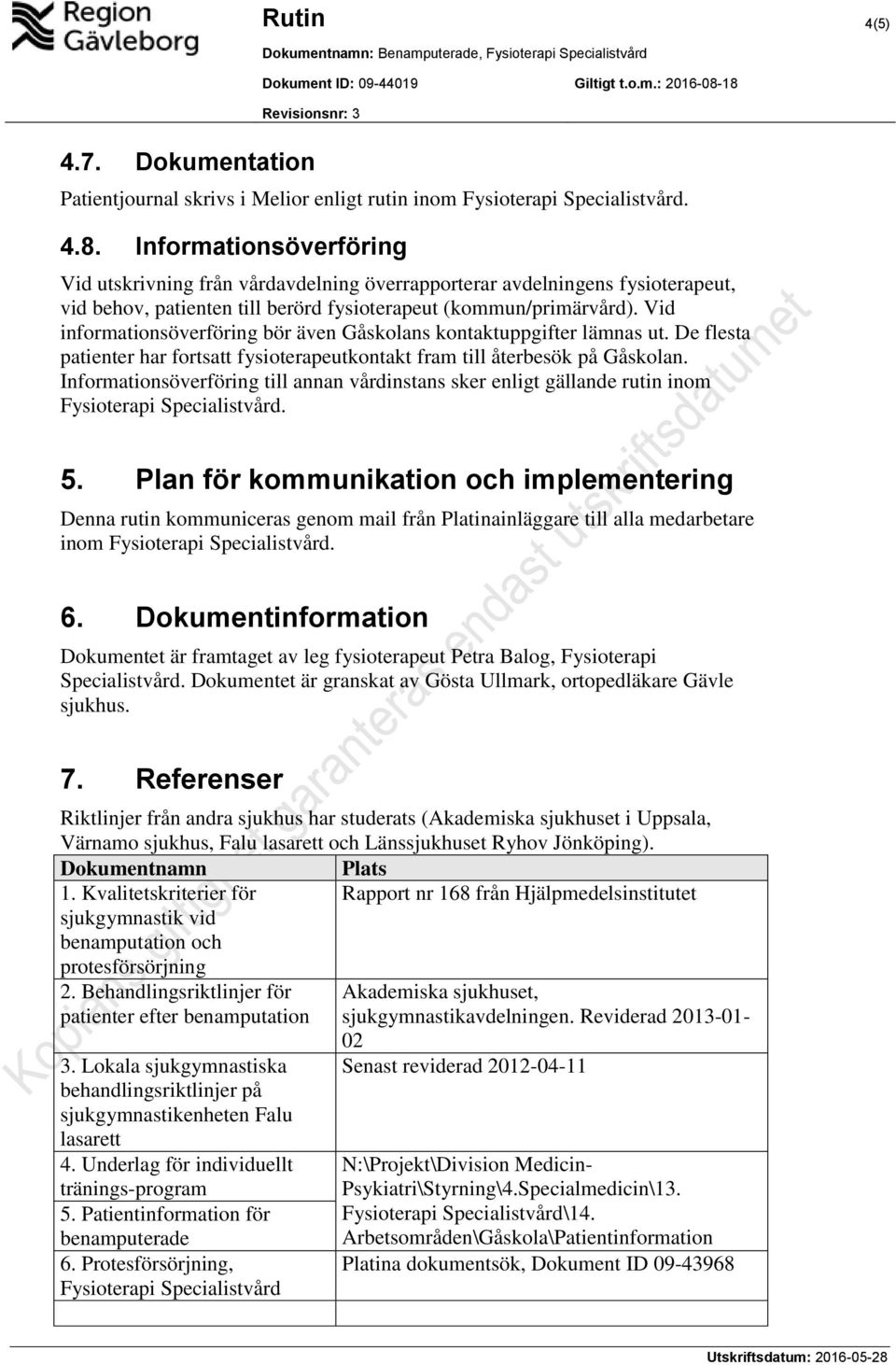 Vid informationsöverföring bör även Gåskolans kontaktuppgifter lämnas ut. De flesta patienter har fortsatt fysioterapeutkontakt fram till återbesök på Gåskolan.