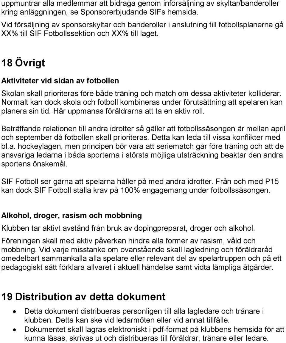 18 Övrigt Aktiviteter vid sidan av fotbollen Skolan skall prioriteras före både träning och match om dessa aktiviteter kolliderar.