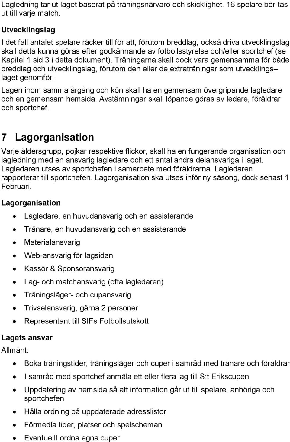 Kapitel 1 sid 3 i detta dokument). Träningarna skall dock vara gemensamma för både breddlag och utvecklingslag, förutom den eller de extraträningar som utvecklings laget genomför.