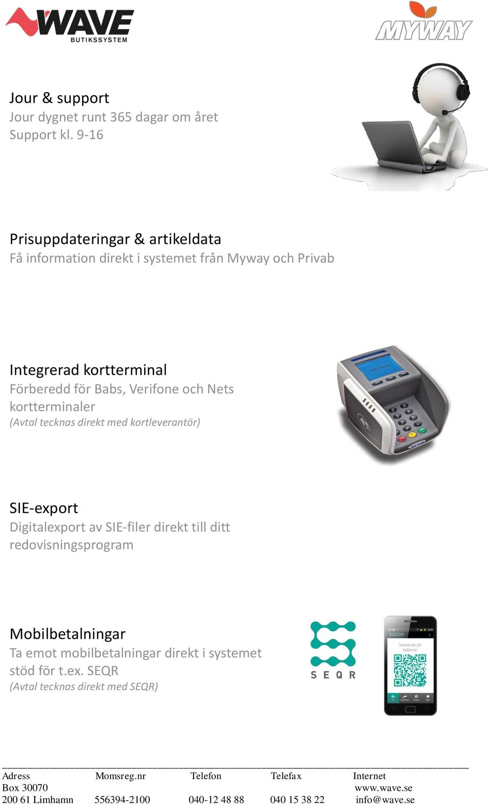 kortterminal Förberedd för Babs, Verifone och Nets kortterminaler (Avtal tecknas direkt med kortleverantör)