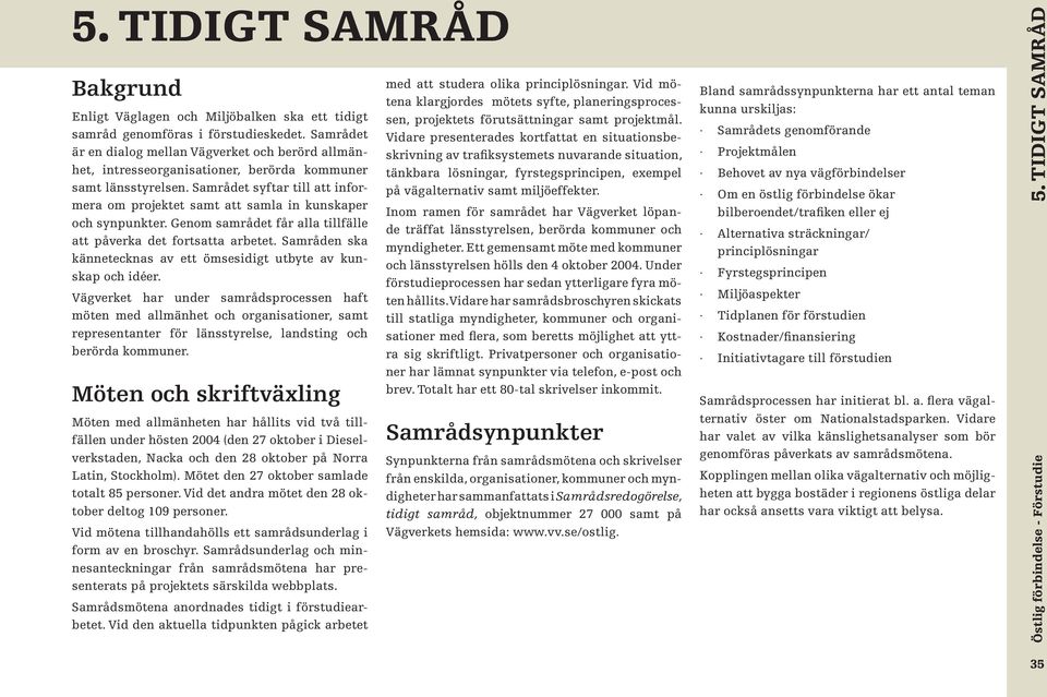 Geom samrådet får alla tillfälle att påverka det fortsatta arbetet. Samråde ska käeteckas av ett ömsesidigt utbyte av kuskap och idéer.
