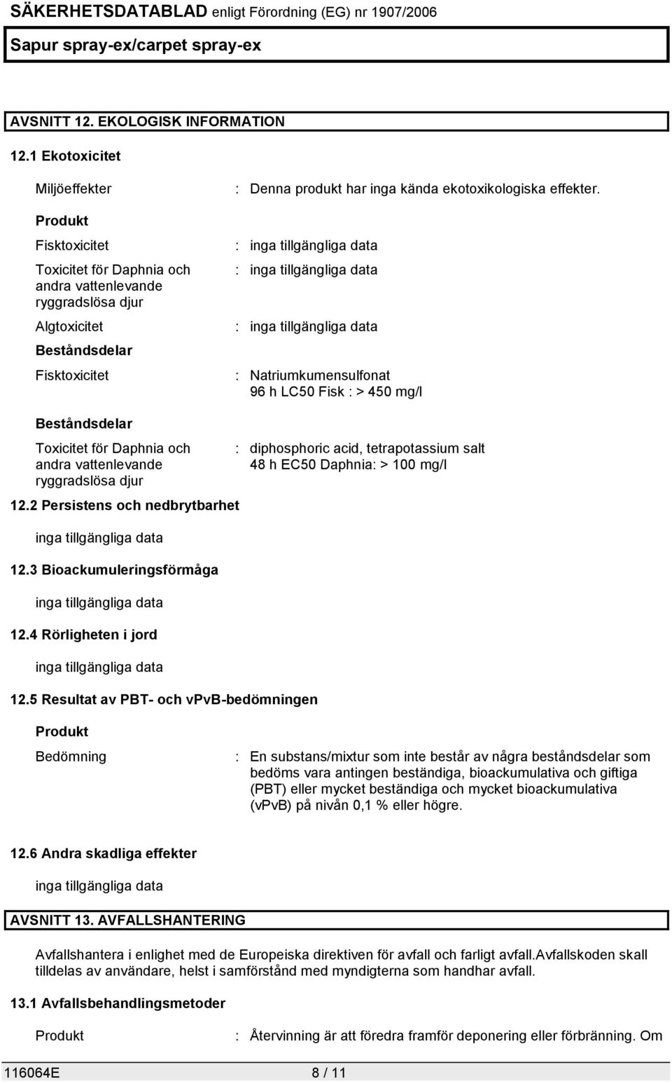 ekotoxikologiska effekter. : Natriumkumensulfonat 96 h LC50 Fisk : > 450 mg/l Beståndsdelar Toxicitet för Daphnia och andra vattenlevande ryggradslösa djur 12.