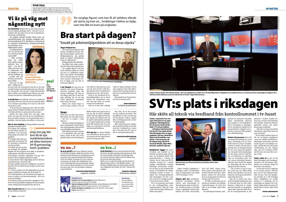 nr 20 2013 TYCK TILL! Arg på något? Glad för något? Gör din röst hörd här på debsidan. Skicka till bidrag till vipatv@svt.se Skriv inte längre än 2 000 tecken inklusive blanksteg mellanslag.