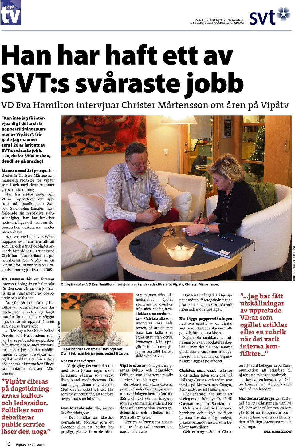 av Vipåtv?, frågade jag mannen i 20 år haft ett av SVT:s svåraste jobb. Jo, du får 3500 tecken, deadline på onsdag!