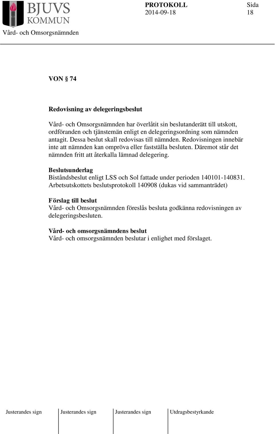 Däremot står det nämnden fritt att återkalla lämnad delegering. Beslutsunderlag Biståndsbeslut enligt LSS och Sol fattade under perioden 140101-140831.