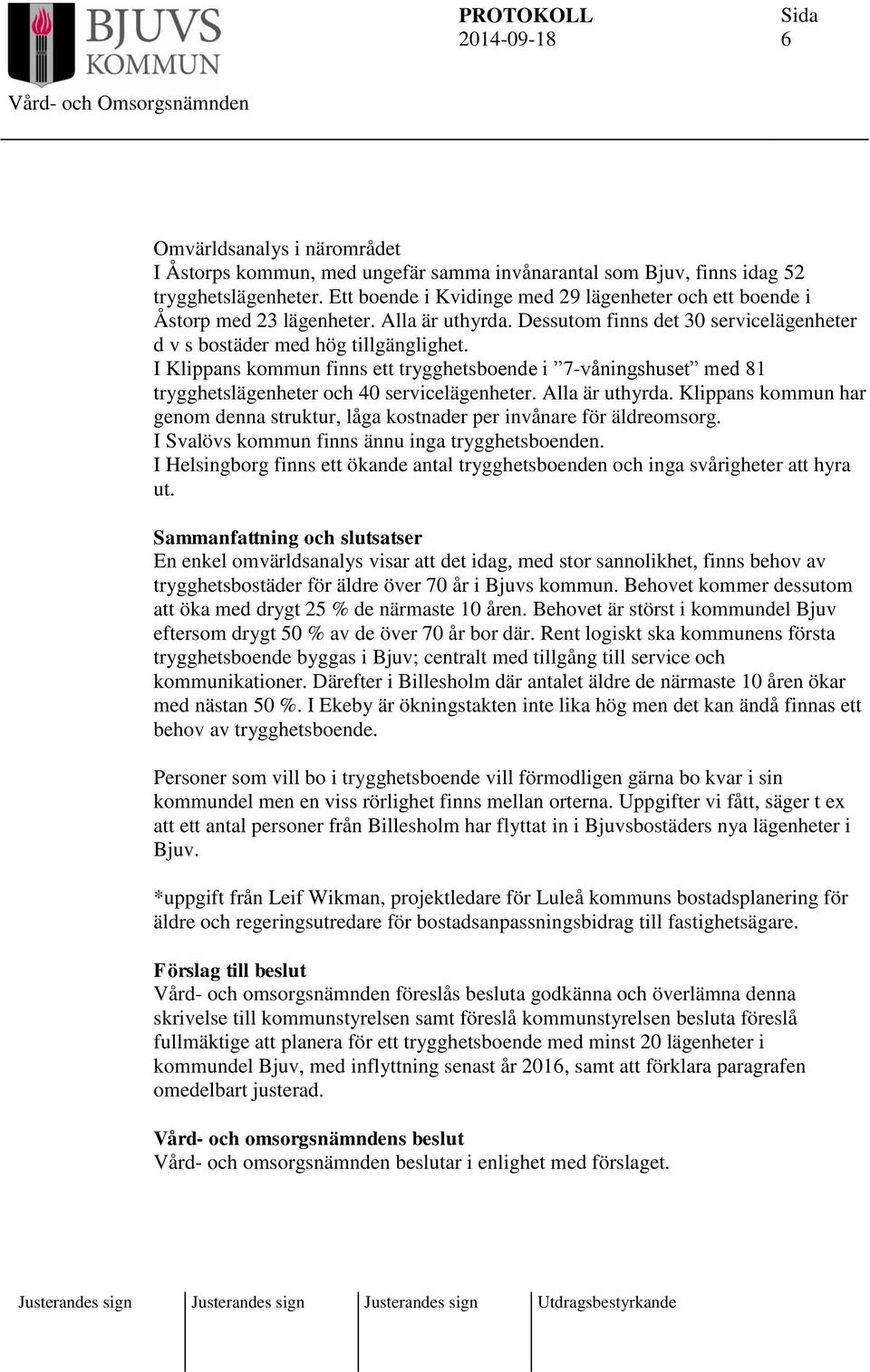 I Klippans kommun finns ett trygghetsboende i 7-våningshuset med 81 trygghetslägenheter och 40 servicelägenheter. Alla är uthyrda.