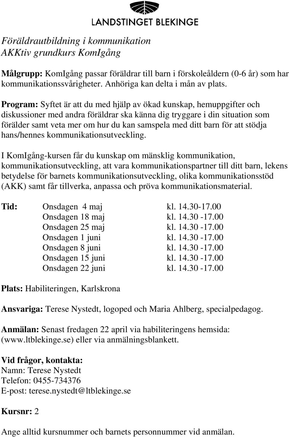 Program: Syftet är att du med hjälp av ökad kunskap, hemuppgifter och diskussioner med andra föräldrar ska känna dig tryggare i din situation som förälder samt veta mer om hur du kan samspela med