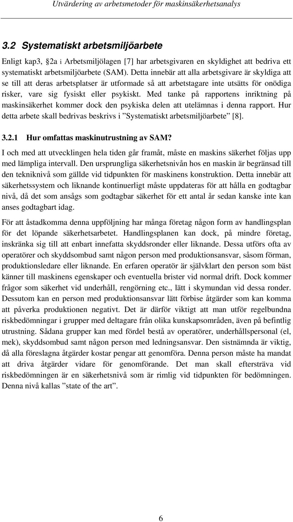 Med tanke på rapportens inriktning på maskinsäkerhet kommer dock den psykiska delen att utelämnas i denna rapport. Hur detta arbete skall bedrivas beskrivs i Systematiskt arbetsmiljöarbete [8]. 3.2.