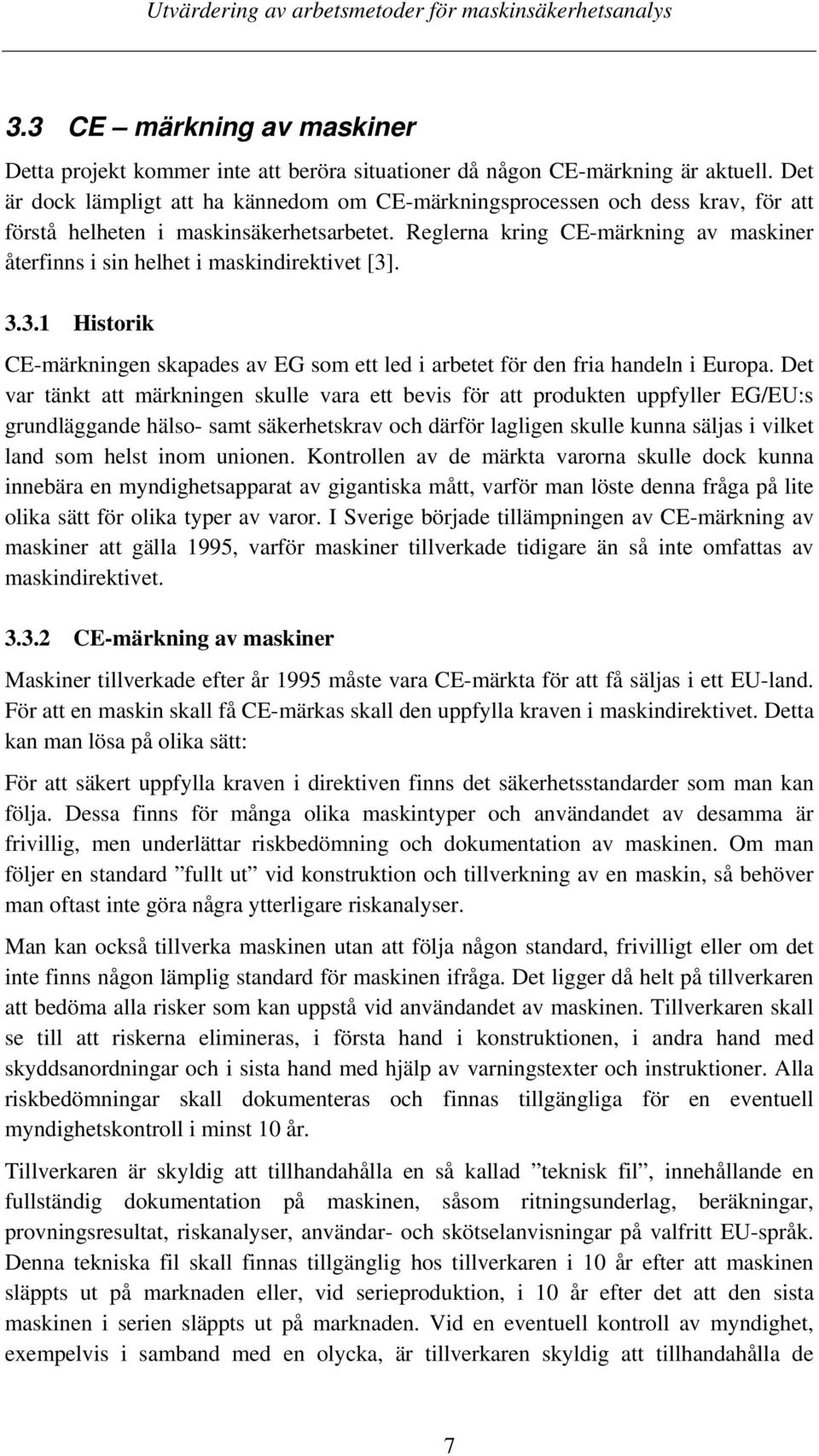 Reglerna kring CE-märkning av maskiner återfinns i sin helhet i maskindirektivet [3]. 3.3.1 Historik CE-märkningen skapades av EG som ett led i arbetet för den fria handeln i Europa.