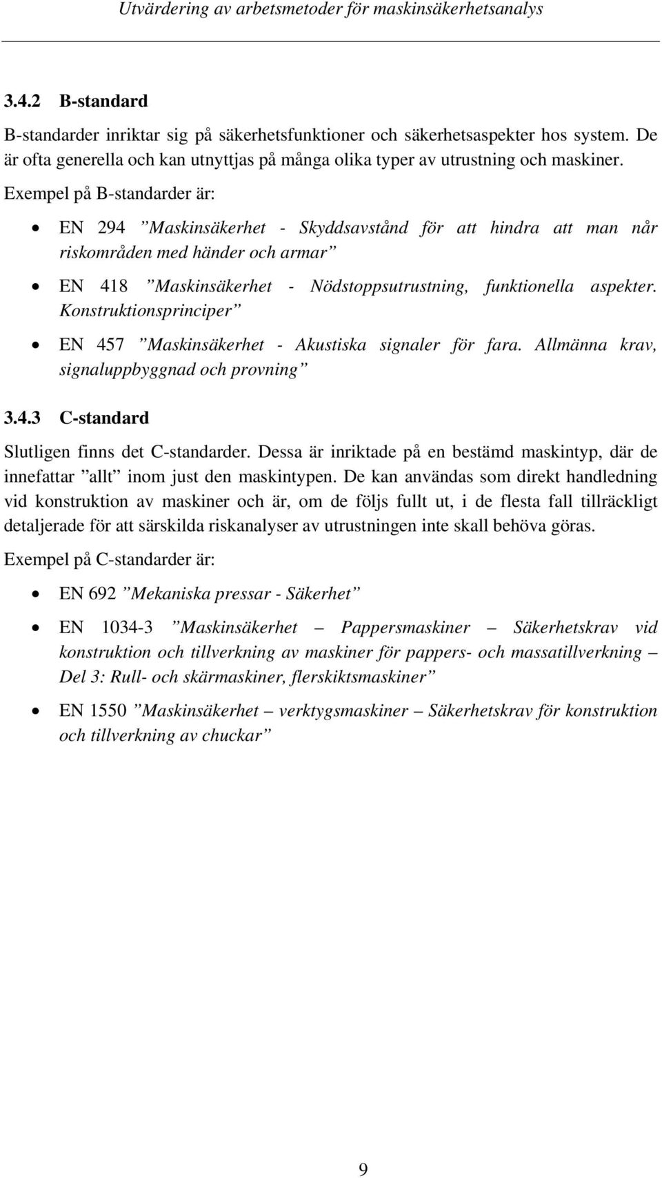 Konstruktionsprinciper EN 457 Maskinsäkerhet - Akustiska signaler för fara. Allmänna krav, signaluppbyggnad och provning 3.4.3 C-standard Slutligen finns det C-standarder.