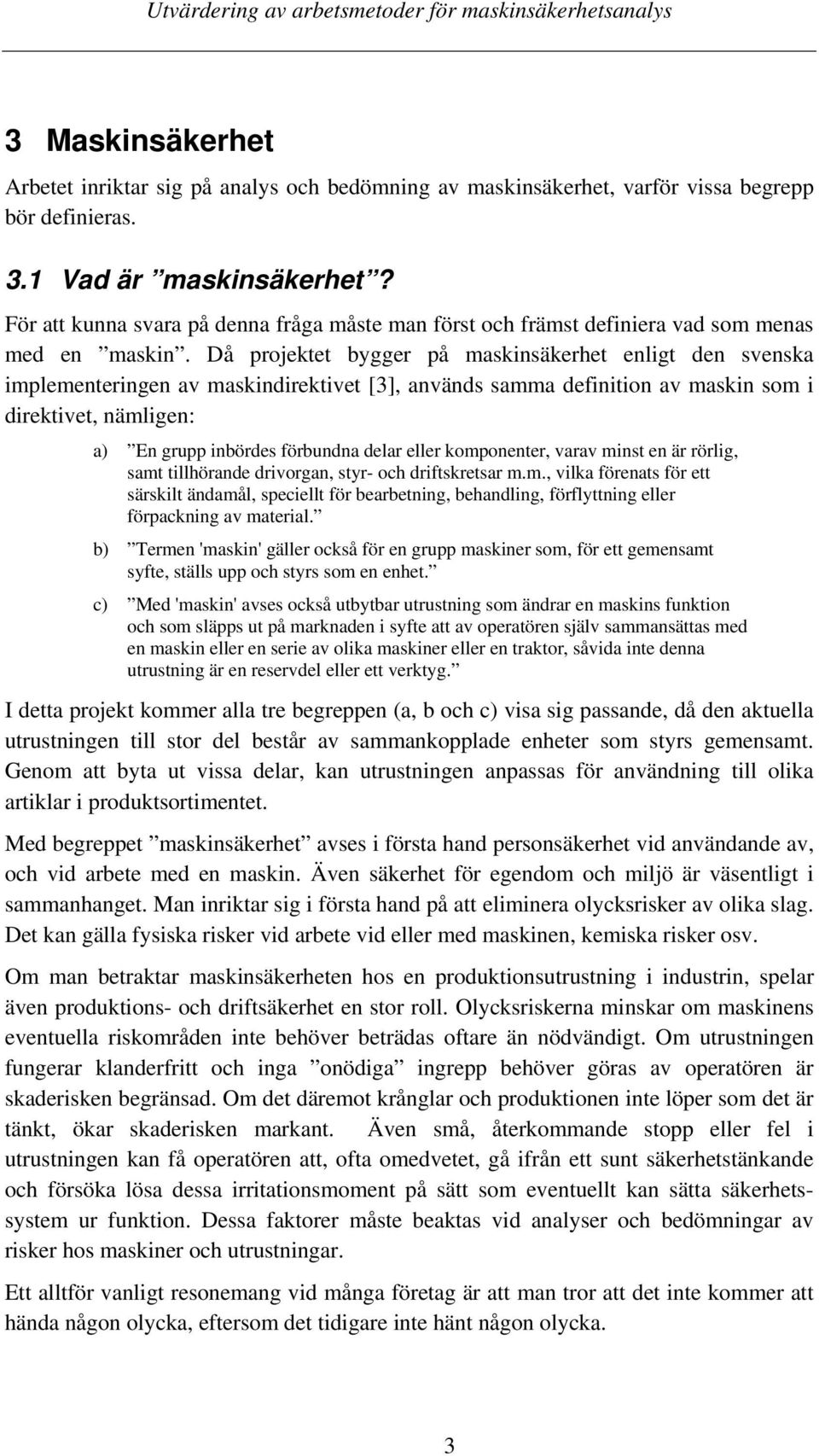 Då projektet bygger på maskinsäkerhet enligt den svenska implementeringen av maskindirektivet [3], används samma definition av maskin som i direktivet, nämligen: a) En grupp inbördes förbundna delar