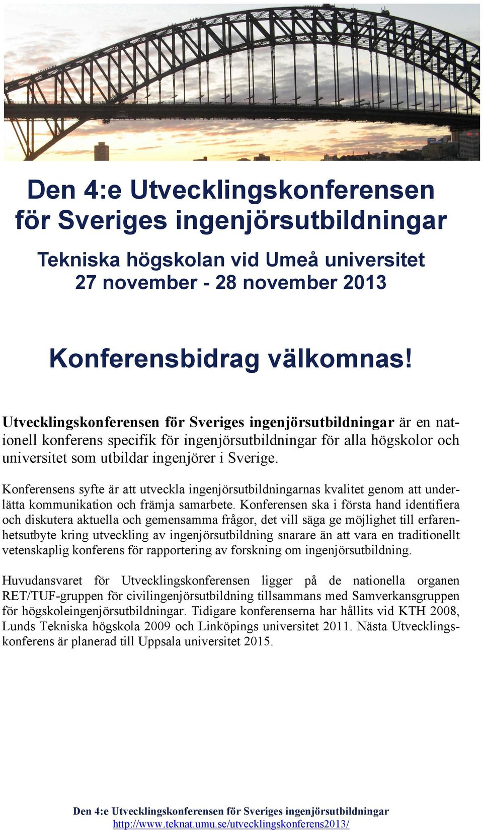 Konferensens syfte är att utveckla ingenjörsutbildningarnas kvalitet genom att underlätta kommunikation och främja samarbete.