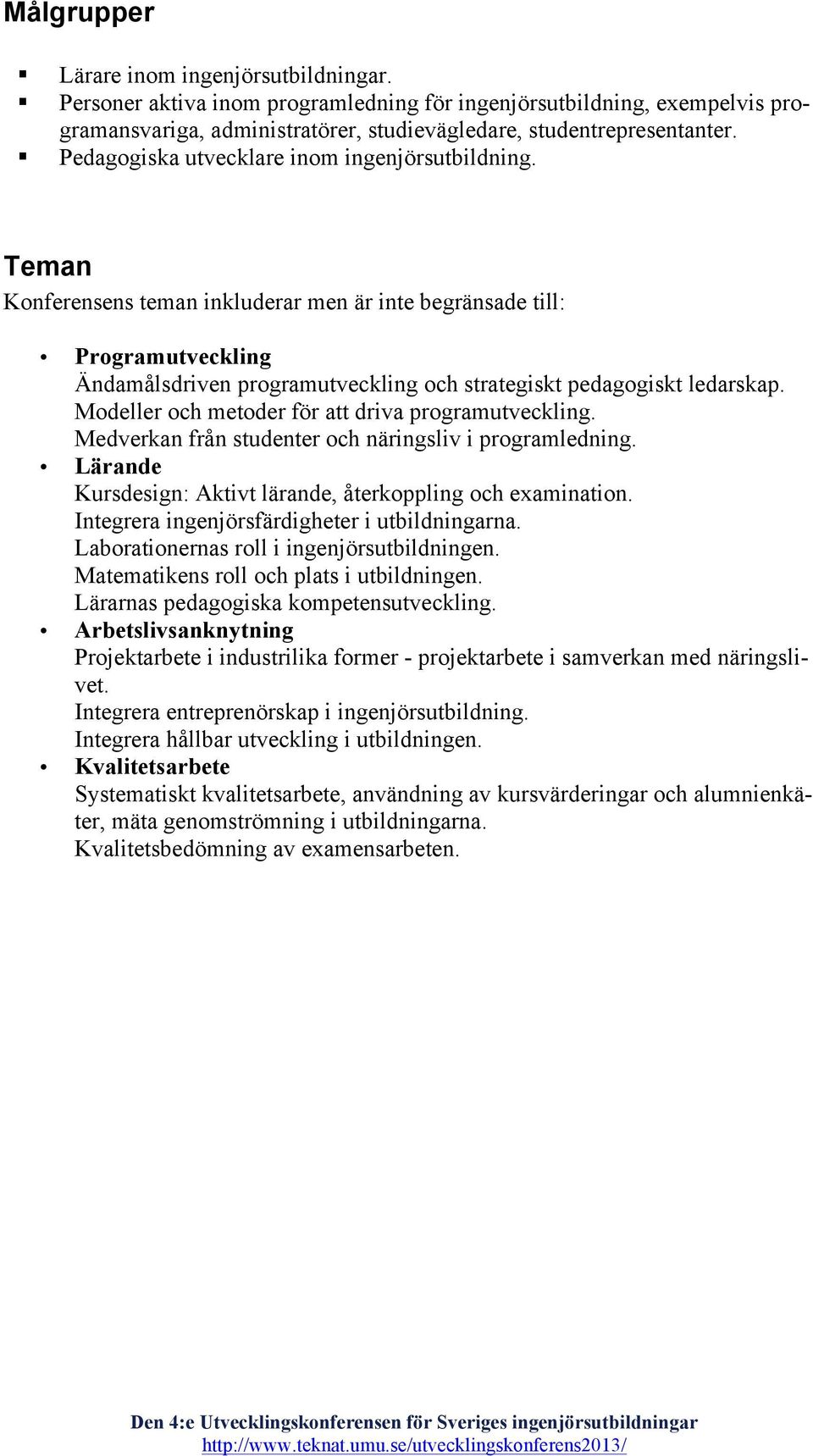 Teman Konferensens teman inkluderar men är inte begränsade till: Programutveckling Ändamålsdriven programutveckling och strategiskt pedagogiskt ledarskap.