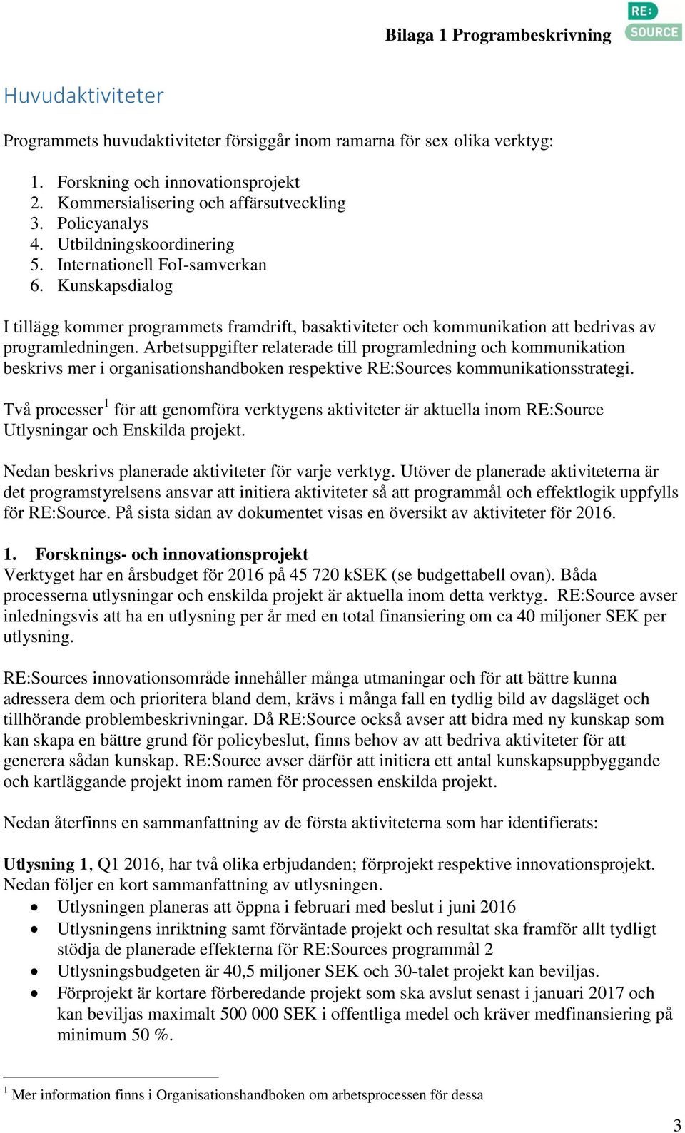 Arbetsuppgifter relaterade till programledning och kommunikation beskrivs mer i organisationshandboken respektive RE:Sources kommunikationsstrategi.