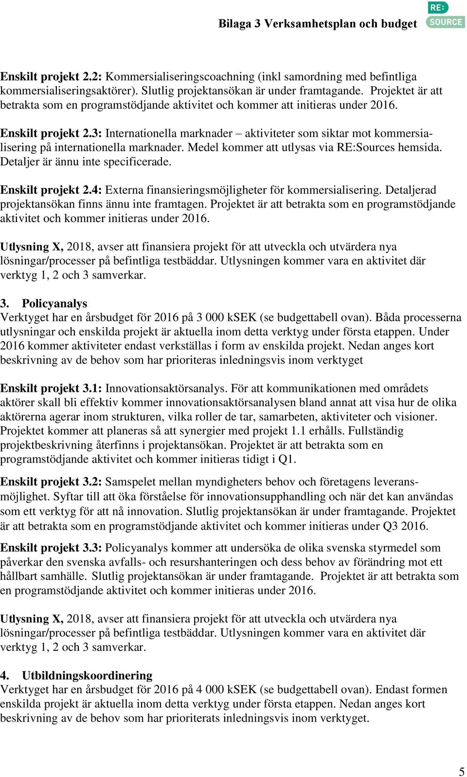 3: Internationella marknader aktiviteter som siktar mot kommersialisering på internationella marknader. Medel kommer att utlysas via RE:Sources hemsida. Detaljer är ännu inte specificerade.