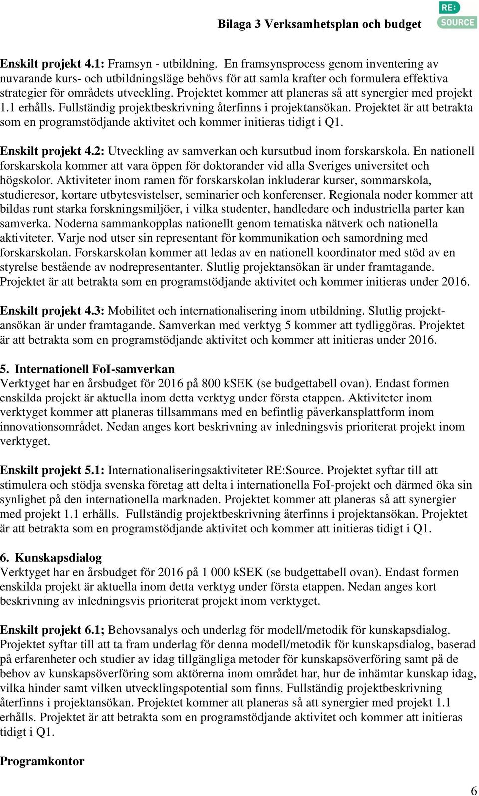 Projektet kommer att planeras så att synergier med projekt 1.1 erhålls. Fullständig projektbeskrivning återfinns i projektansökan.