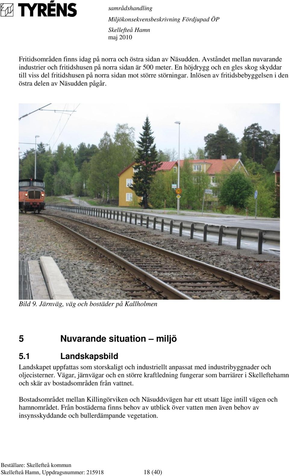 Järnväg, väg och bostäder på Kallholmen 5 Nuvarande situation miljö 5.1 Landskapsbild Landskapet uppfattas som storskaligt och industriellt anpassat med industribyggnader och oljecisterner.