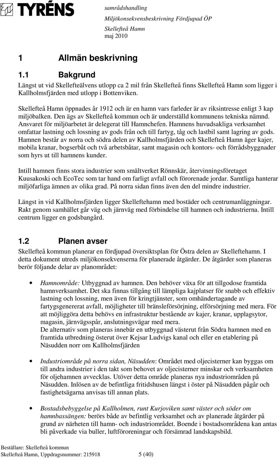 Ansvaret för miljöarbetet är delegerat till Hamnchefen. Hamnens huvudsakliga verksamhet omfattar lastning och lossning av gods från och till fartyg, tåg och lastbil samt lagring av gods.