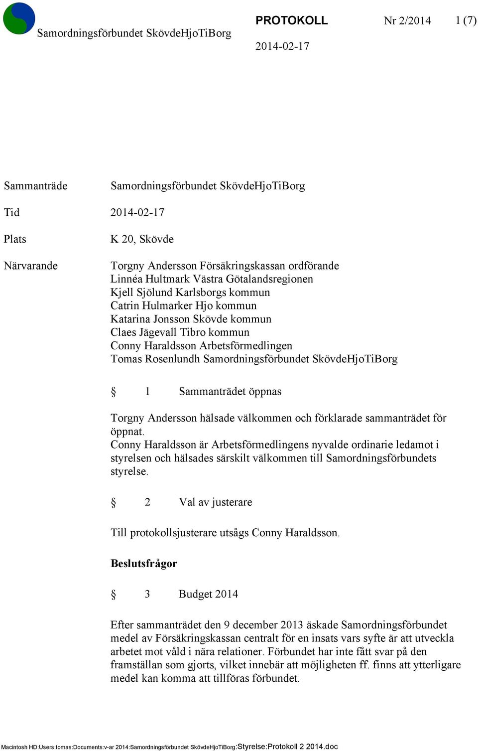 SkövdeHjoTiBorg 1 Sammanträdet öppnas Torgny Andersson hälsade välkommen och förklarade sammanträdet för öppnat.