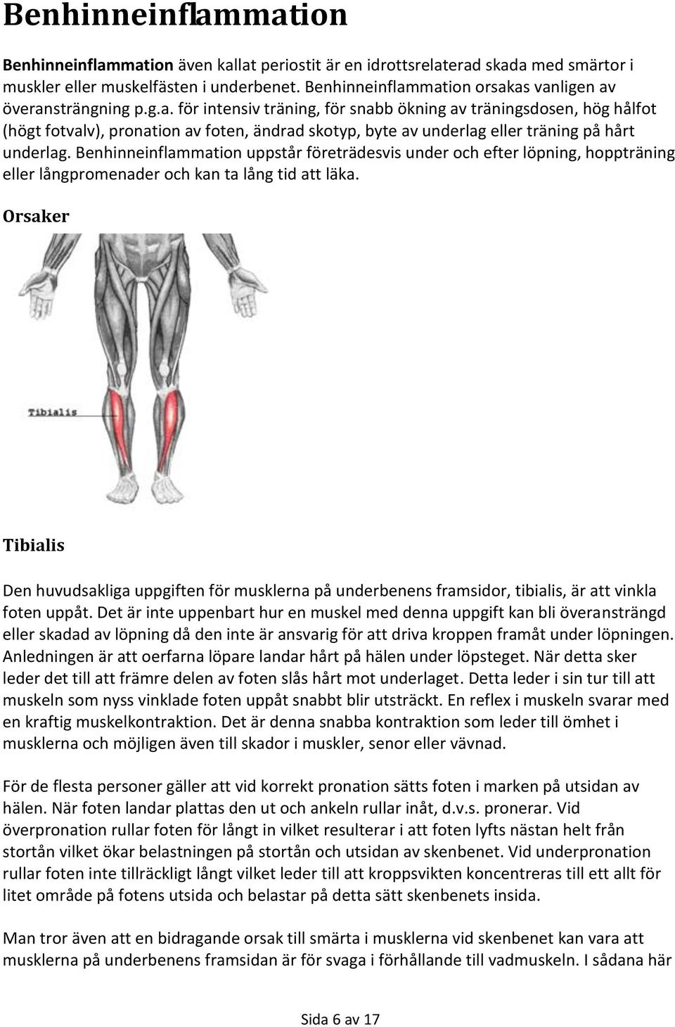 Benhinneinflammation uppstår företrädesvis under och efter löpning, hoppträning eller långpromenader och kan ta lång tid att läka.