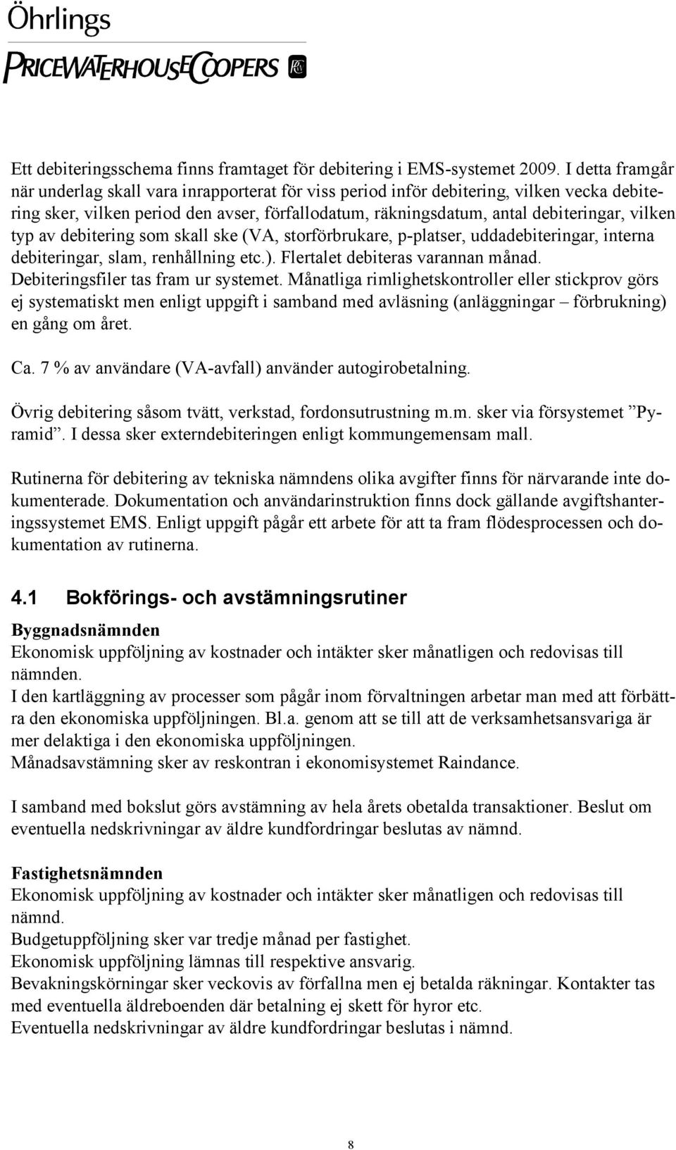 typ av debitering som skall ske (VA, storförbrukare, p-platser, uddadebiteringar, interna debiteringar, slam, renhållning etc.). Flertalet debiteras varannan månad.