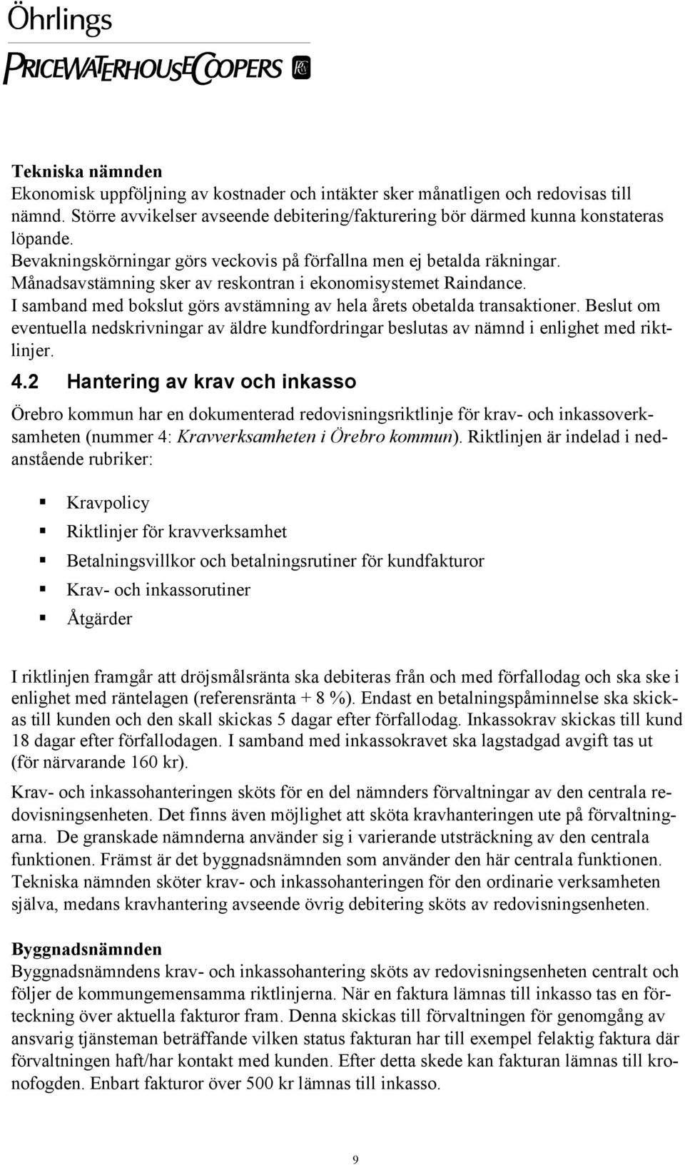 I samband med bokslut görs avstämning av hela årets obetalda transaktioner. Beslut om eventuella nedskrivningar av äldre kundfordringar beslutas av nämnd i enlighet med riktlinjer. 4.