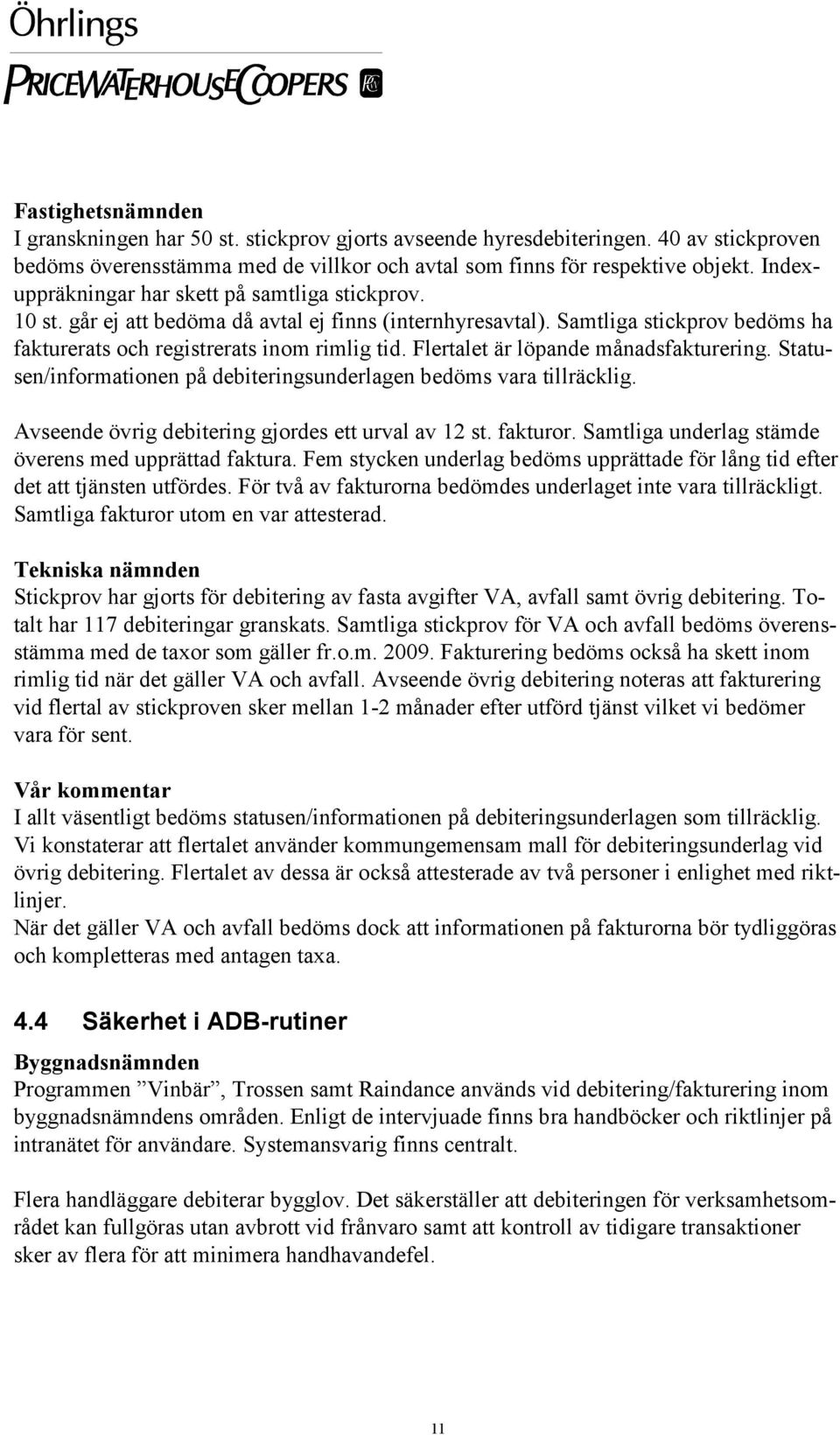 Flertalet är löpande månadsfakturering. Statusen/informationen på debiteringsunderlagen bedöms vara tillräcklig. Avseende övrig debitering gjordes ett urval av 12 st. fakturor.