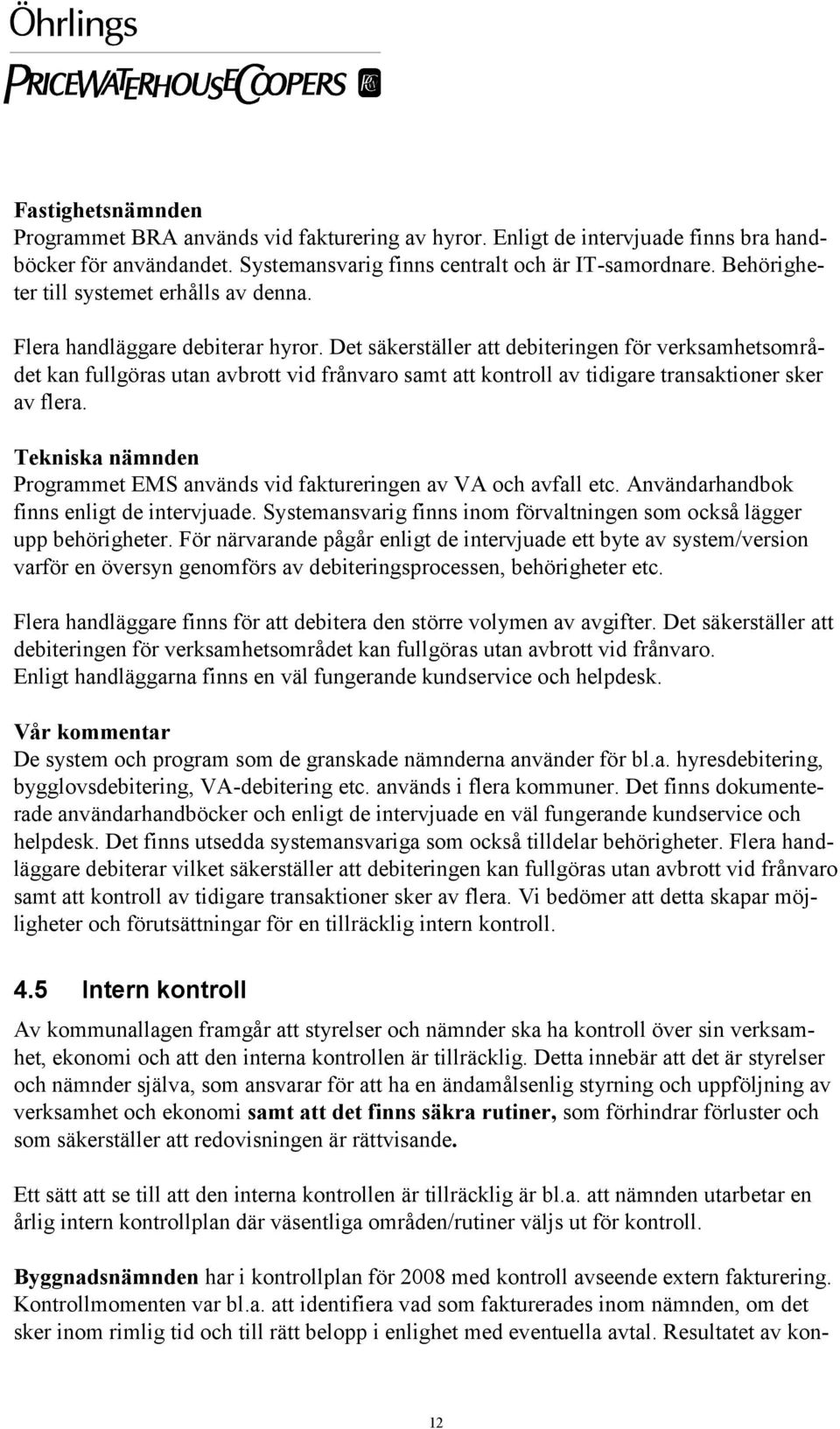 Det säkerställer att debiteringen för verksamhetsområdet kan fullgöras utan avbrott vid frånvaro samt att kontroll av tidigare transaktioner sker av flera.