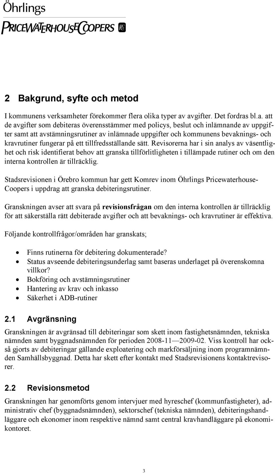 Revisorerna har i sin analys av väsentlighet och risk identifierat behov att granska tillförlitligheten i tillämpade rutiner och om den interna kontrollen är tillräcklig.