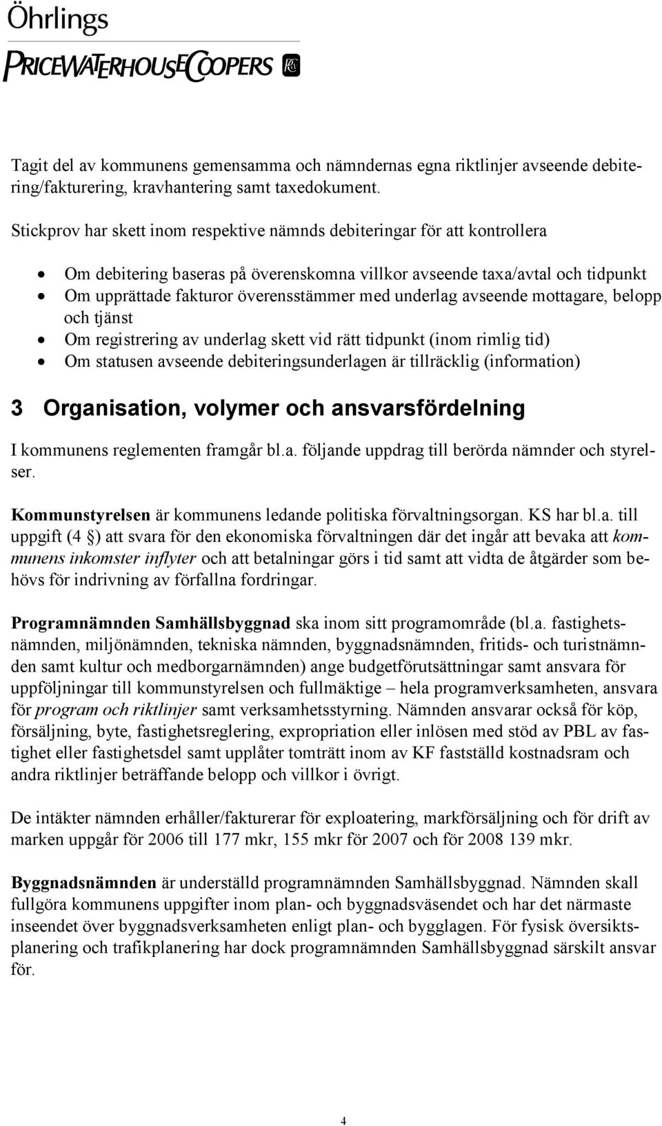 underlag avseende mottagare, belopp och tjänst Om registrering av underlag skett vid rätt tidpunkt (inom rimlig tid) Om statusen avseende debiteringsunderlagen är tillräcklig (information) 3