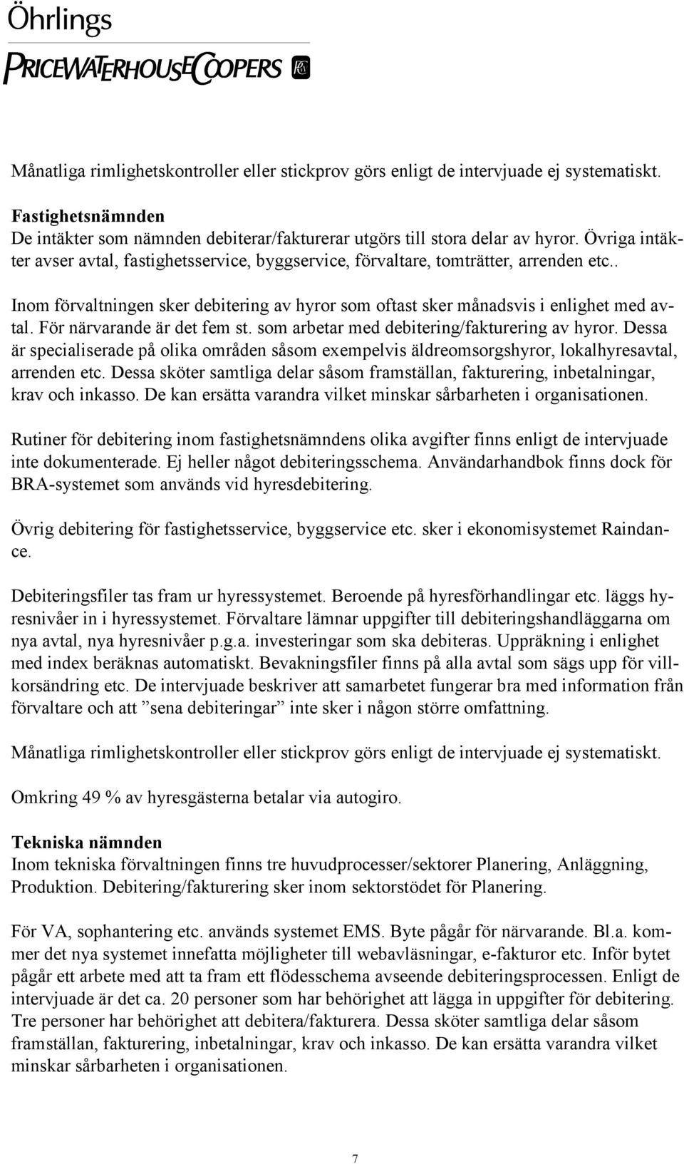 För närvarande är det fem st. som arbetar med debitering/fakturering av hyror. Dessa är specialiserade på olika områden såsom exempelvis äldreomsorgshyror, lokalhyresavtal, arrenden etc.