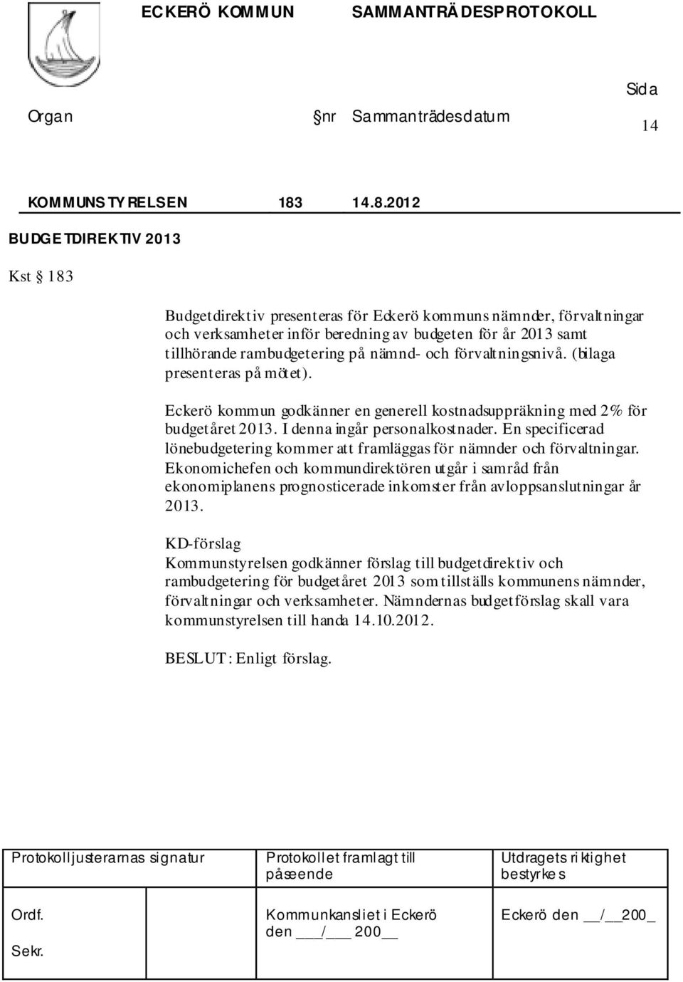 nämnd- och förvaltningsnivå. (bilaga presenteras på mötet). Eckerö kommun godkänner en generell kostnadsuppräkning med 2% för budgetåret 2013. I denna ingår personalkostnader.