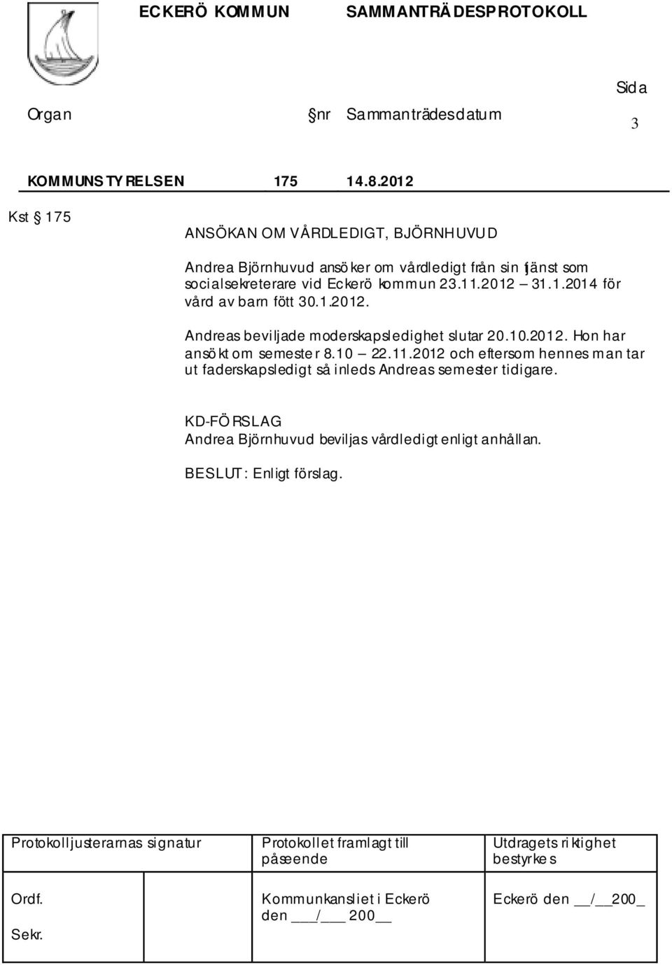 vid Eckerö kommun 23.11.2012 31.1.2014 för vård av barn fött 30.1.2012. Andreas beviljade moderskapsledighet slutar 20.10.