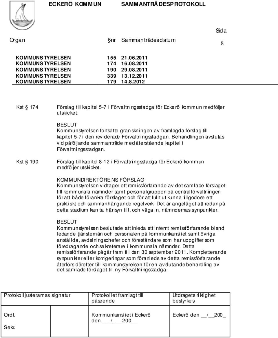 Behandlingen avslutas vid påföljande sammanträde med återstående kapitel i Förvaltningsstadgan. Kst 190 Förslag till kapitel 8-12 i Förvaltningsstadga för Eckerö kommun medföljer utskicket.