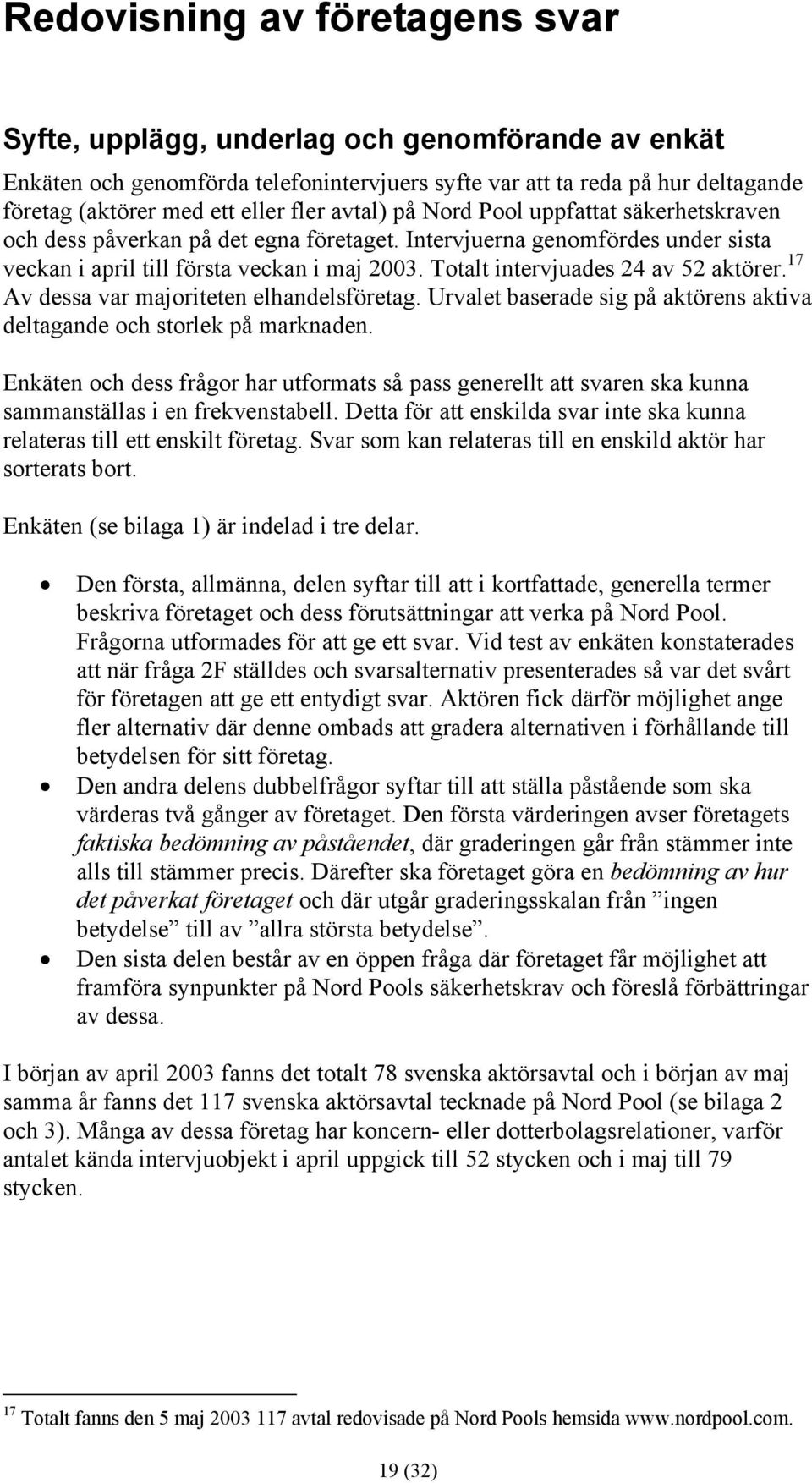 Totalt intervjuades 24 av 52 aktörer. 17 Av dessa var majoriteten elhandelsföretag. Urvalet baserade sig på aktörens aktiva deltagande och storlek på marknaden.